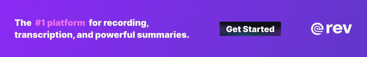 Rev: the #1 platform for recording, transcription, and powerful summaries. Get started.